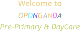 Welcome to    OPONGANDA  Pre-Primary & DayCare